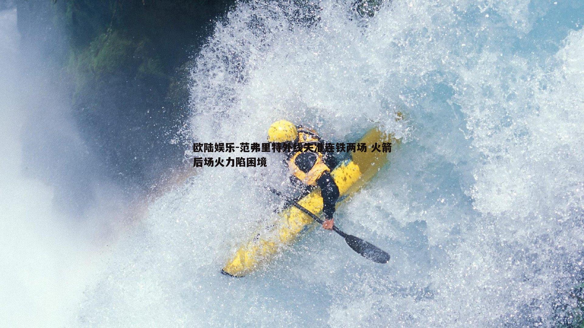 欧陆娱乐-范弗里特外线失准连铁两场 火箭后场火力陷困境
