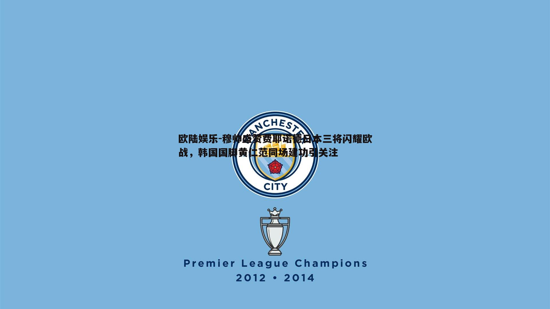 穆帅盛赞费耶诺德日本三将闪耀欧战,韩国国脚黄仁范同场建功引关注